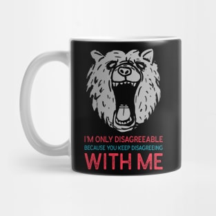 I'm Only Disagreeable Because You Keep Disagreeing With Me Mug